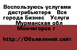 Воспользуюсь услугами дистрибьютера - Все города Бизнес » Услуги   . Мурманская обл.,Мончегорск г.